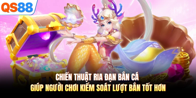 Chiến thuật ria đạn bắn cá giúp người chơi kiểm soát lượt bắn tốt hơn 