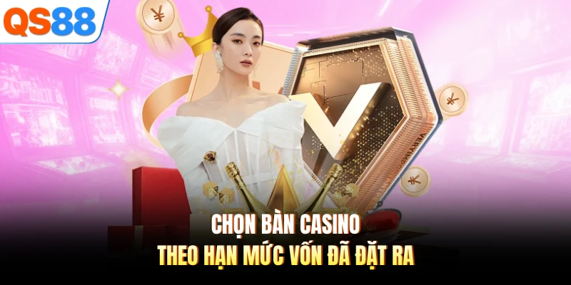 Chọn bàn casino theo hạn mức vốn đã đặt ra
