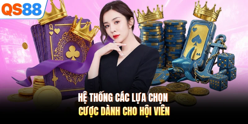 Hệ thống các lựa chọn cược dành cho hội viên